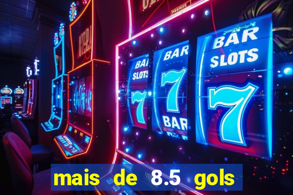 mais de 8.5 gols o que significa